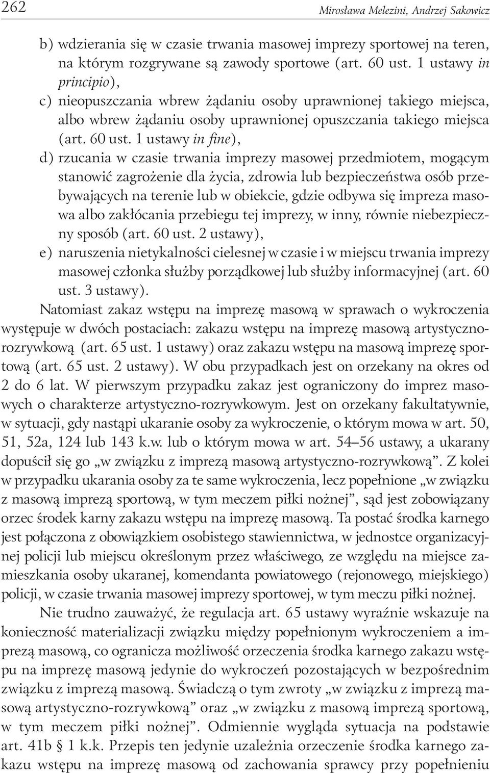 1 ustawy in fi ne), d) rzucania w czasie trwania imprezy masowej przedmiotem, mogącym stanowić zagrożenie dla życia, zdrowia lub bezpieczeństwa osób przebywających na terenie lub w obiekcie, gdzie