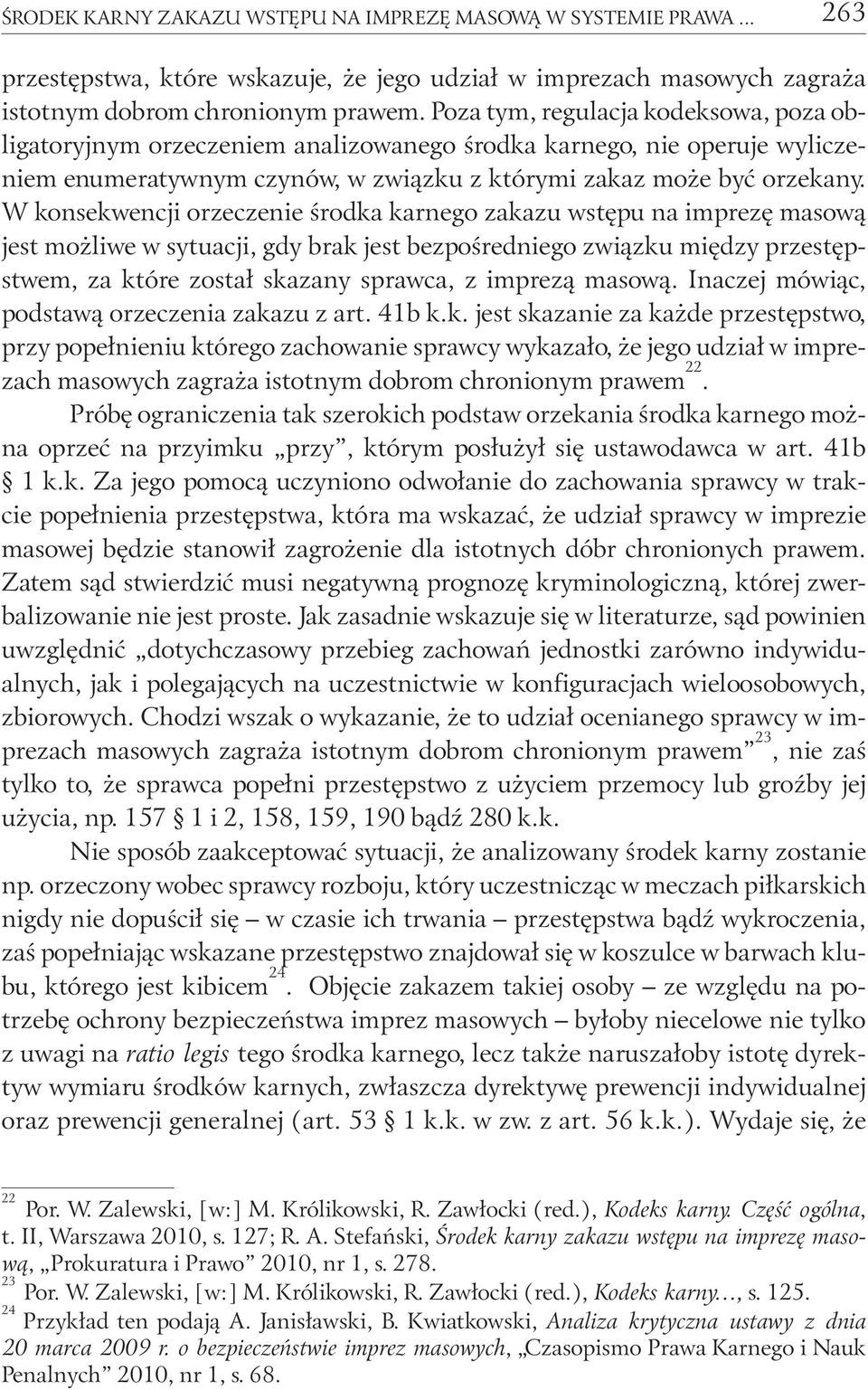 W konsekwencji orzeczenie środka karnego zakazu wstępu na imprezę masową jest możliwe w sytuacji, gdy brak jest bezpośredniego związku między przestępstwem, za które został skazany sprawca, z imprezą