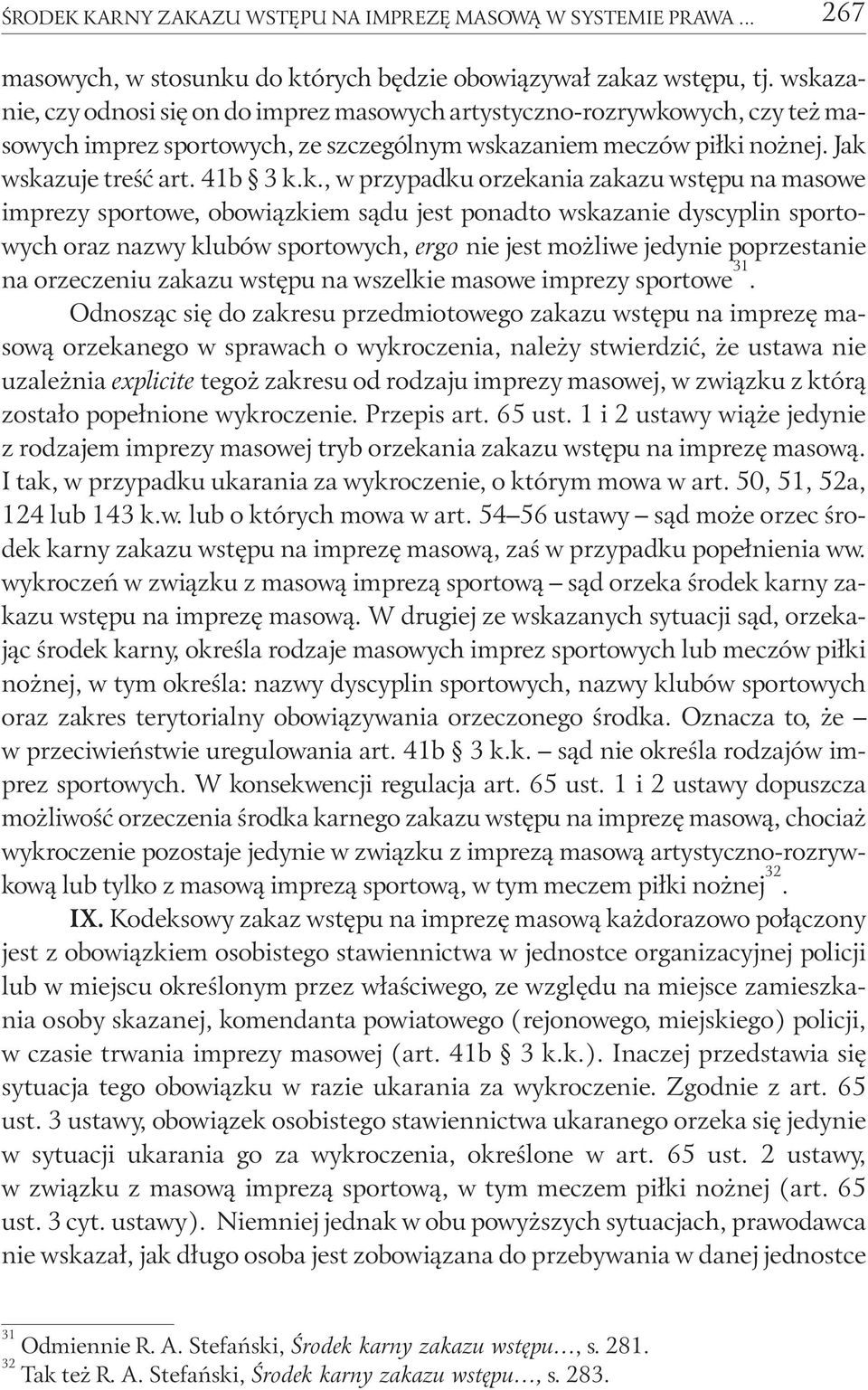 przypadku orzekania zakazu wstępu na masowe imprezy sportowe, obowiązkiem sądu jest ponadto wskazanie dyscyplin sportowych oraz nazwy klubów sportowych, ergo nie jest możliwe jedynie poprzestanie na