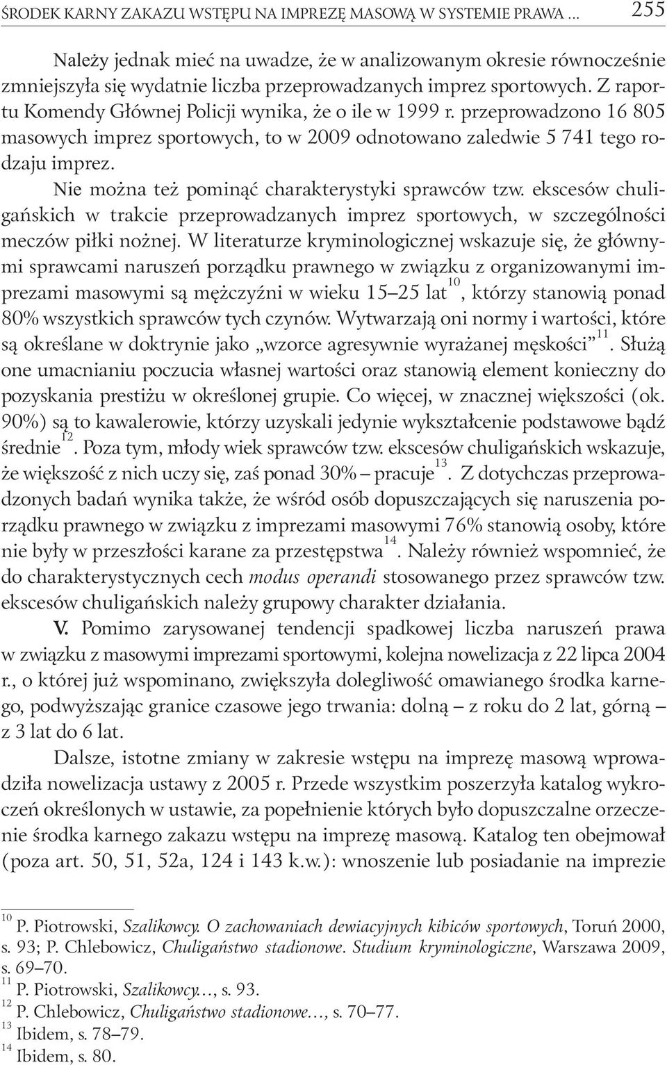 Z raportu Komendy Głównej Policji wynika, że o ile w 1999 r. przeprowadzono 16 805 masowych imprez sportowych, to w 2009 odnotowano zaledwie 5 741 tego rodzaju imprez.