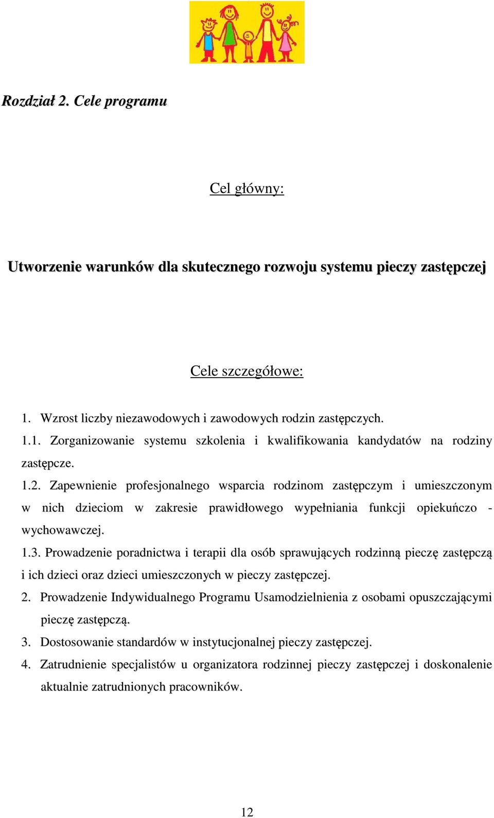 Zapewnienie profesjonalnego wsparcia rodzinom zastępczym i umieszczonym w nich dzieciom w zakresie prawidłowego wypełniania funkcji opiekuńczo - wychowawczej. 1.3.