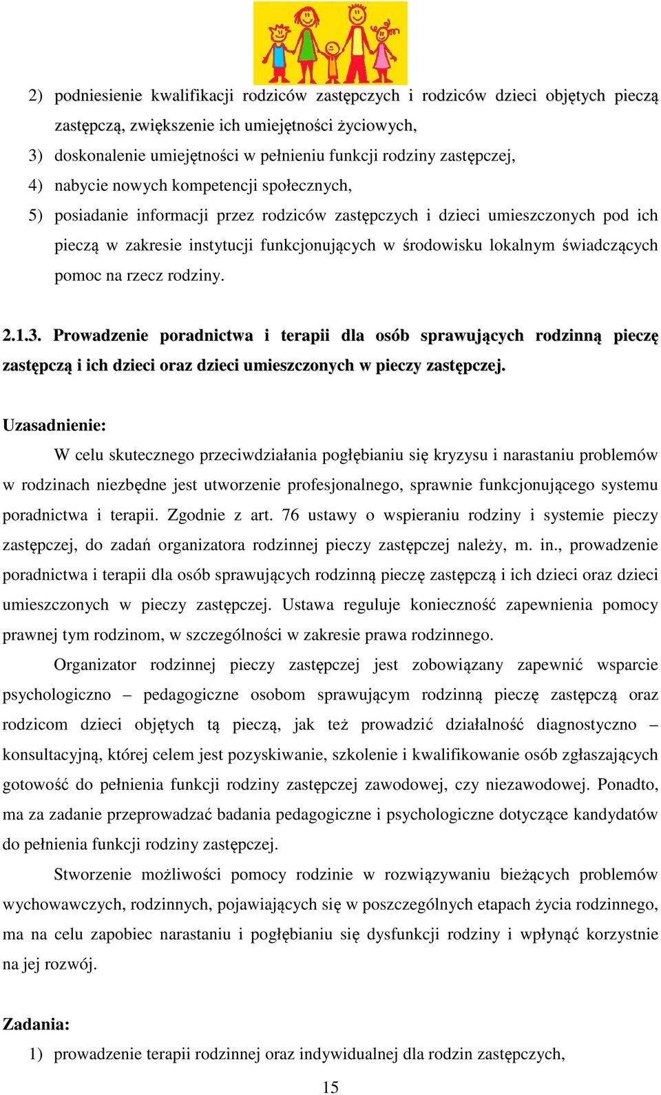 lokalnym świadczących pomoc na rzecz rodziny. 2.1.3. Prowadzenie poradnictwa i terapii dla osób sprawujących rodzinną pieczę zastępczą i ich dzieci oraz dzieci umieszczonych w pieczy zastępczej.