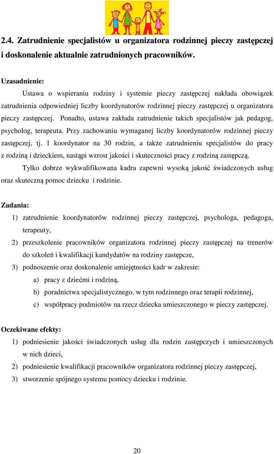 Ponadto, ustawa zakłada zatrudnienie takich specjalistów jak pedagog, psycholog, terapeuta. Przy zachowaniu wymaganej liczby koordynatorów rodzinnej pieczy zastępczej, tj.