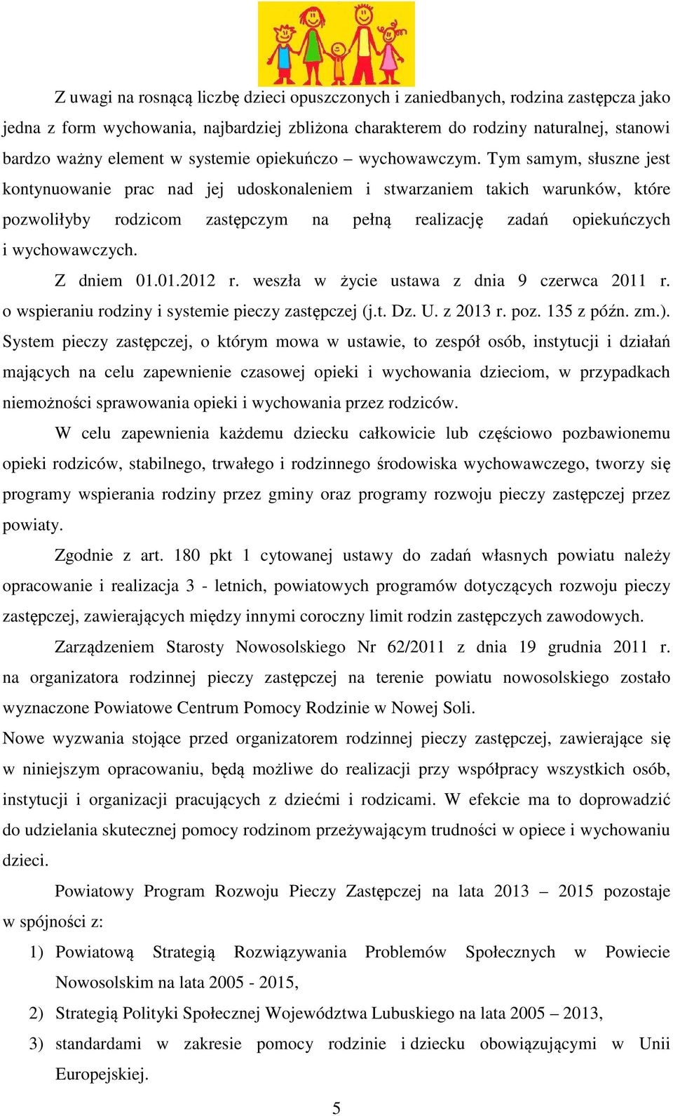 Tym samym, słuszne jest kontynuowanie prac nad jej udoskonaleniem i stwarzaniem takich warunków, które pozwoliłyby rodzicom zastępczym na pełną realizację zadań opiekuńczych i wychowawczych.