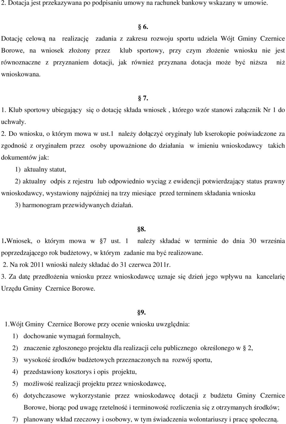 przyznaniem dotacji, jak równieŝ przyznana dotacja moŝe być niŝsza niŝ wnioskowana. 7. 1. Klub sportowy ubiegający się o dotację składa wniosek, którego wzór stanowi załącznik Nr 1 do uchwały. 2.