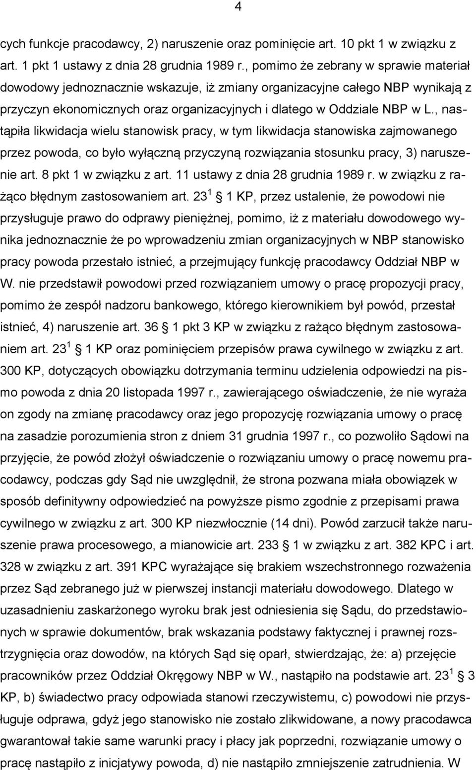 , nastąpiła likwidacja wielu stanowisk pracy, w tym likwidacja stanowiska zajmowanego przez powoda, co było wyłączną przyczyną rozwiązania stosunku pracy, 3) naruszenie art. 8 pkt 1 w związku z art.