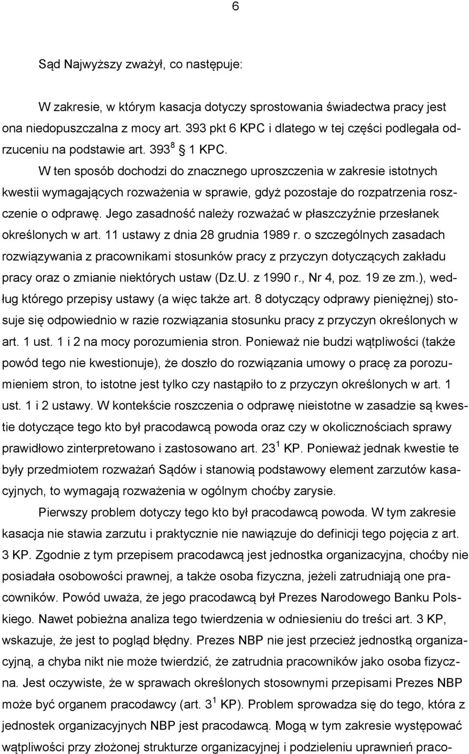 W ten sposób dochodzi do znacznego uproszczenia w zakresie istotnych kwestii wymagających rozważenia w sprawie, gdyż pozostaje do rozpatrzenia roszczenie o odprawę.