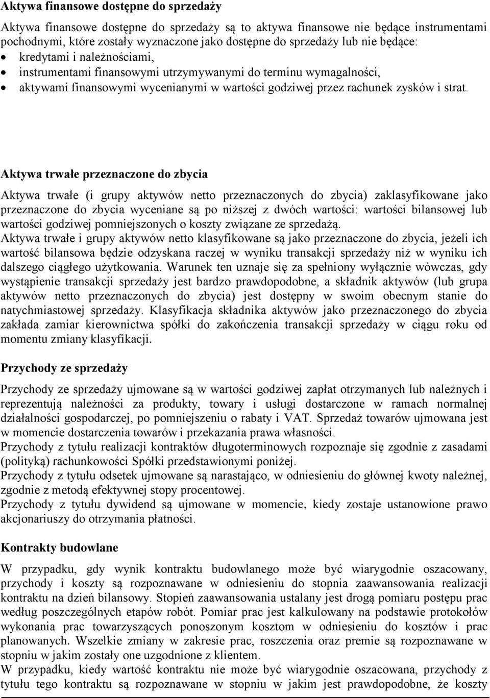 Aktywa trwałe przeznaczone do zbycia Aktywa trwałe (i grupy aktywów netto przeznaczonych do zbycia) zaklasyfikowane jako przeznaczone do zbycia wyceniane są po niższej z dwóch wartości: wartości