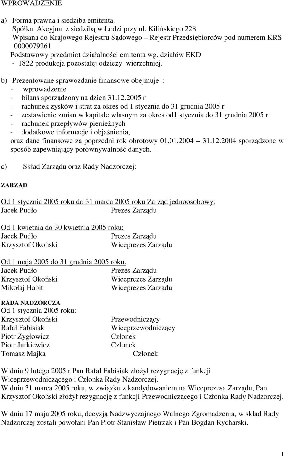 działów EKD - 1822 produkcja pozostałej odzieŝy wierzchniej. b) Prezentowane sprawozdanie finansowe obejmuje : - wprowadzenie - bilans sporządzony na dzień 31.12.