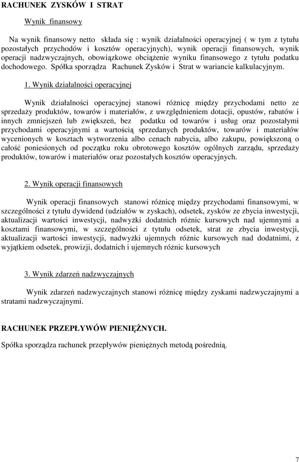 Wynik działalności operacyjnej Wynik działalności operacyjnej stanowi róŝnicę między przychodami netto ze sprzedaŝy produktów, towarów i materiałów, z uwzględnieniem dotacji, opustów, rabatów i