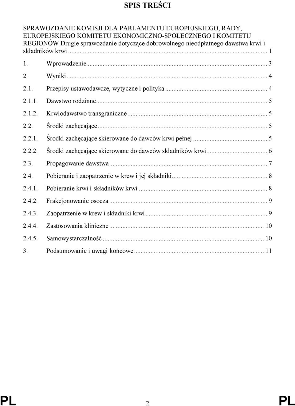 .. 5 2.2.1. Środki zachęcające skierowane do dawców krwi pełnej... 5 2.2.2. Środki zachęcające skierowane do dawców składników krwi... 6 2.3. Propagowanie dawstwa... 7 2.4.