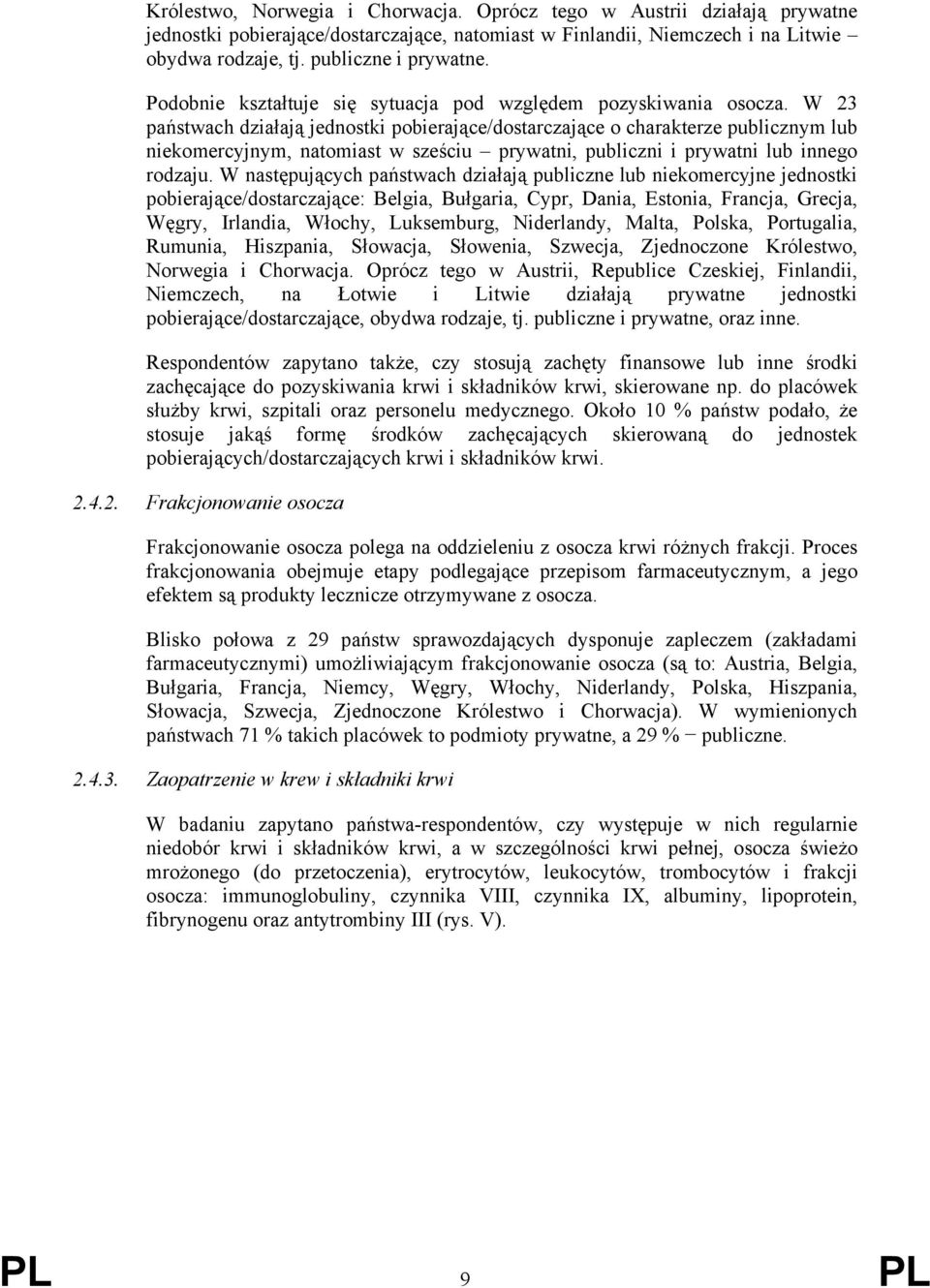 W 23 państwach działają jednostki pobierające/dostarczające o charakterze publicznym lub niekomercyjnym, natomiast w sześciu prywatni, publiczni i prywatni lub innego rodzaju.