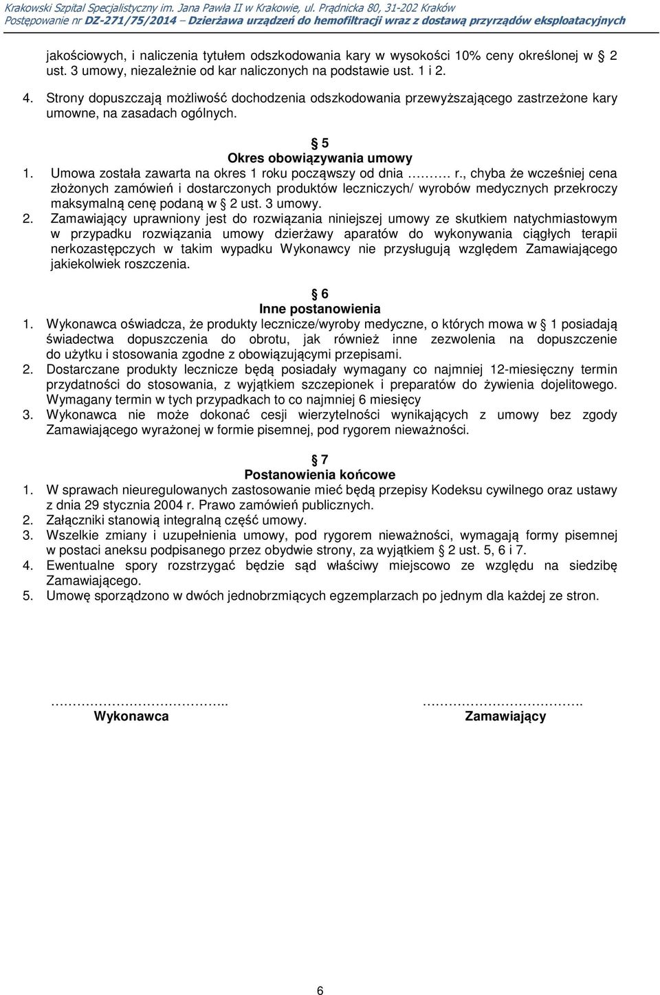 Umowa została zawarta na okres 1 roku począwszy od dnia. r., chyba że wcześniej cena złożonych zamówień i dostarczonych produktów leczniczych/ wyrobów medycznych przekroczy maksymalną cenę podaną w 2 ust.