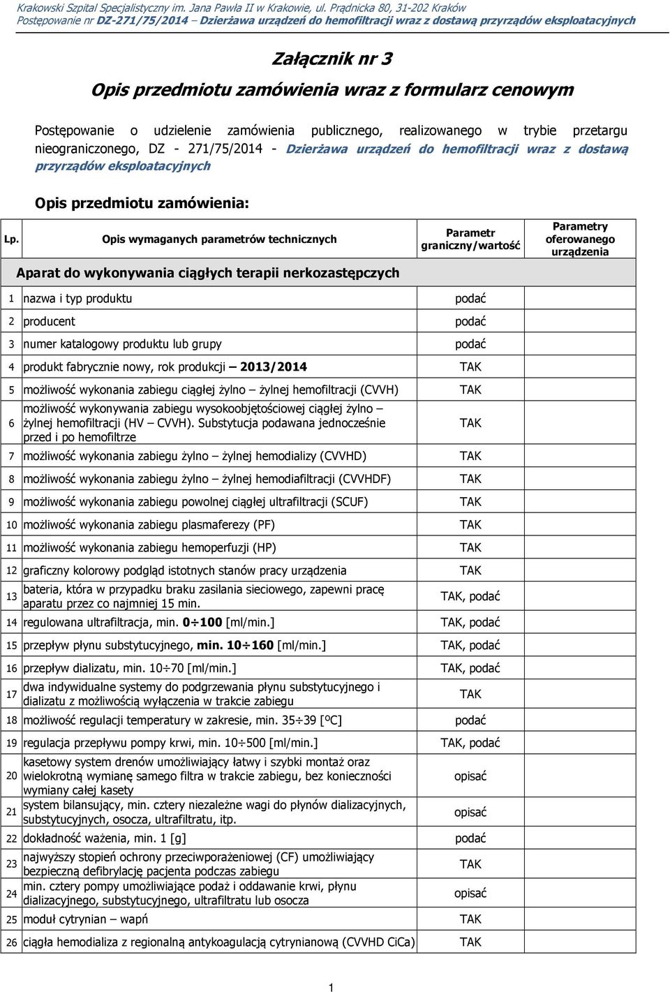 Opis wymaganych parametrów technicznych Aparat do wykonywania ciągłych terapii nerkozastępczych Parametr graniczny/wartość Parametry oferowanego urządzenia 1 nazwa i typ produktu podać 2 producent