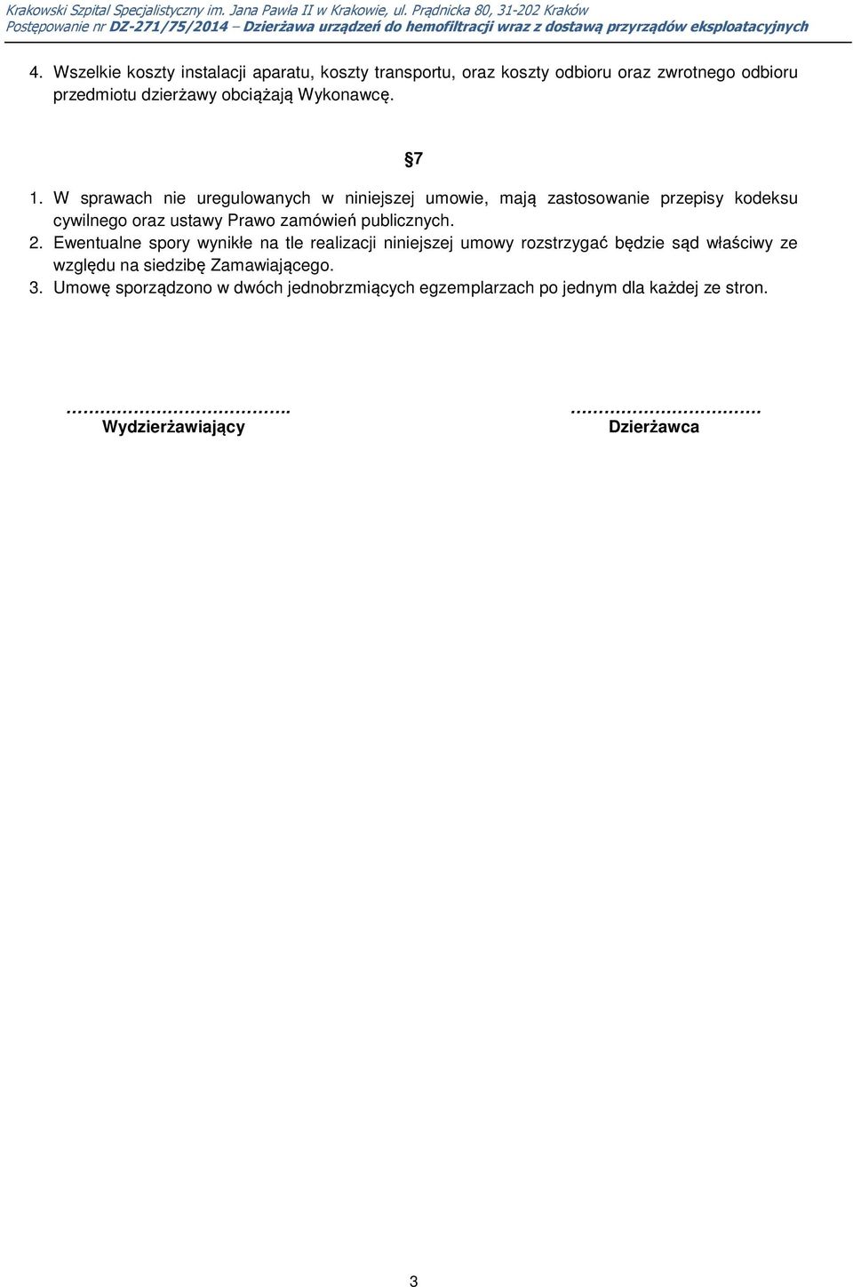 W sprawach nie uregulowanych w niniejszej umowie, mają zastosowanie przepisy kodeksu cywilnego oraz ustawy Prawo zamówień publicznych.