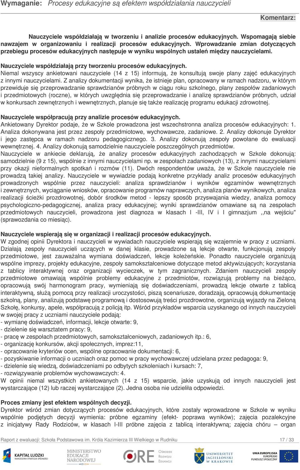 Nauczyciele współdziałają przy tworzeniu procesów edukacyjnych. Niemal wszyscy ankietowani nauczyciele (14 z 15) informują, że konsultują swoje plany zajęć edukacyjnych z innymi nauczycielami.