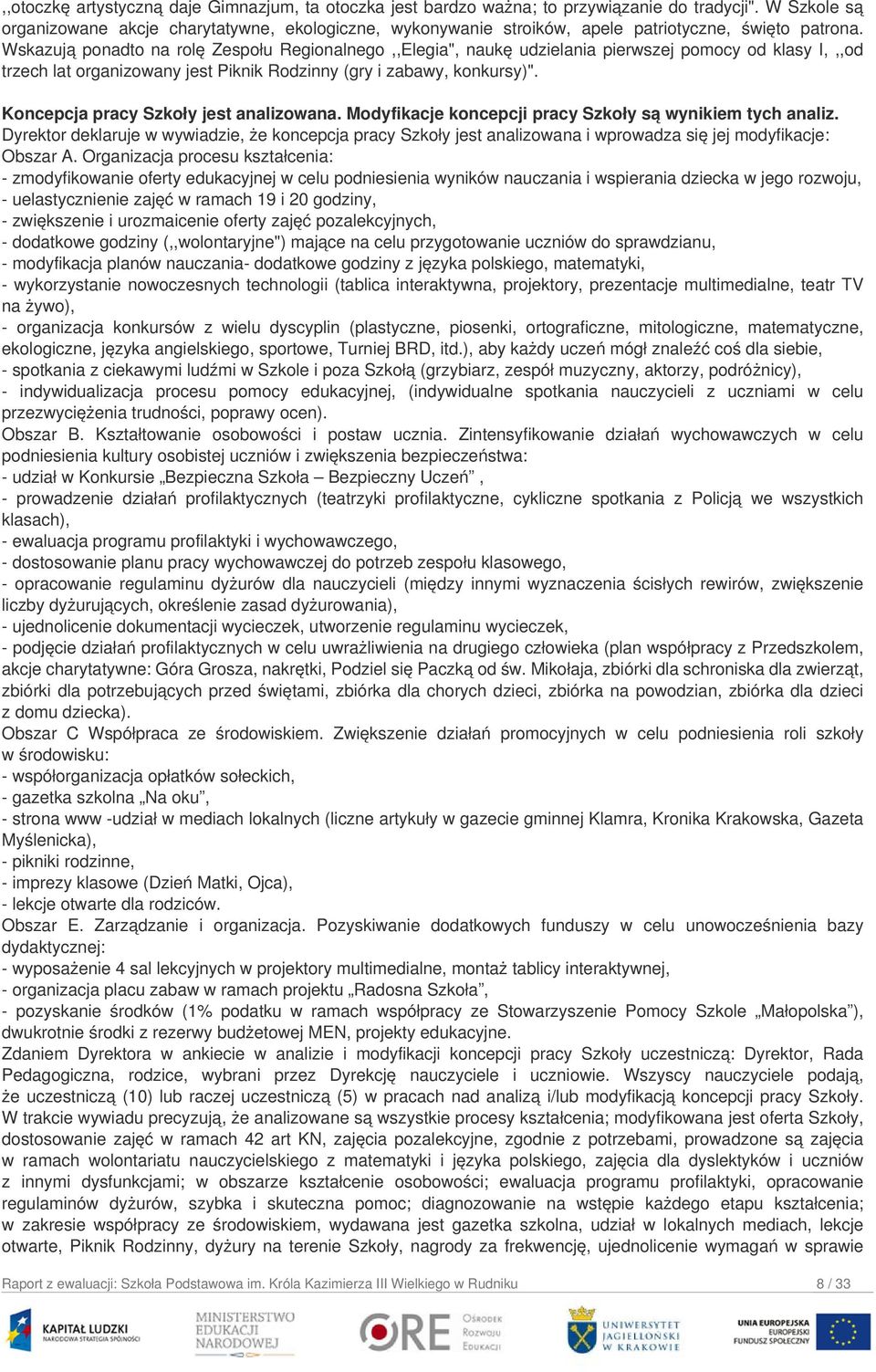 Wskazują ponadto na rolę Zespołu Regionalnego,,Elegia", naukę udzielania pierwszej pomocy od klasy I,,,od trzech lat organizowany jest Piknik Rodzinny (gry i zabawy, konkursy)".