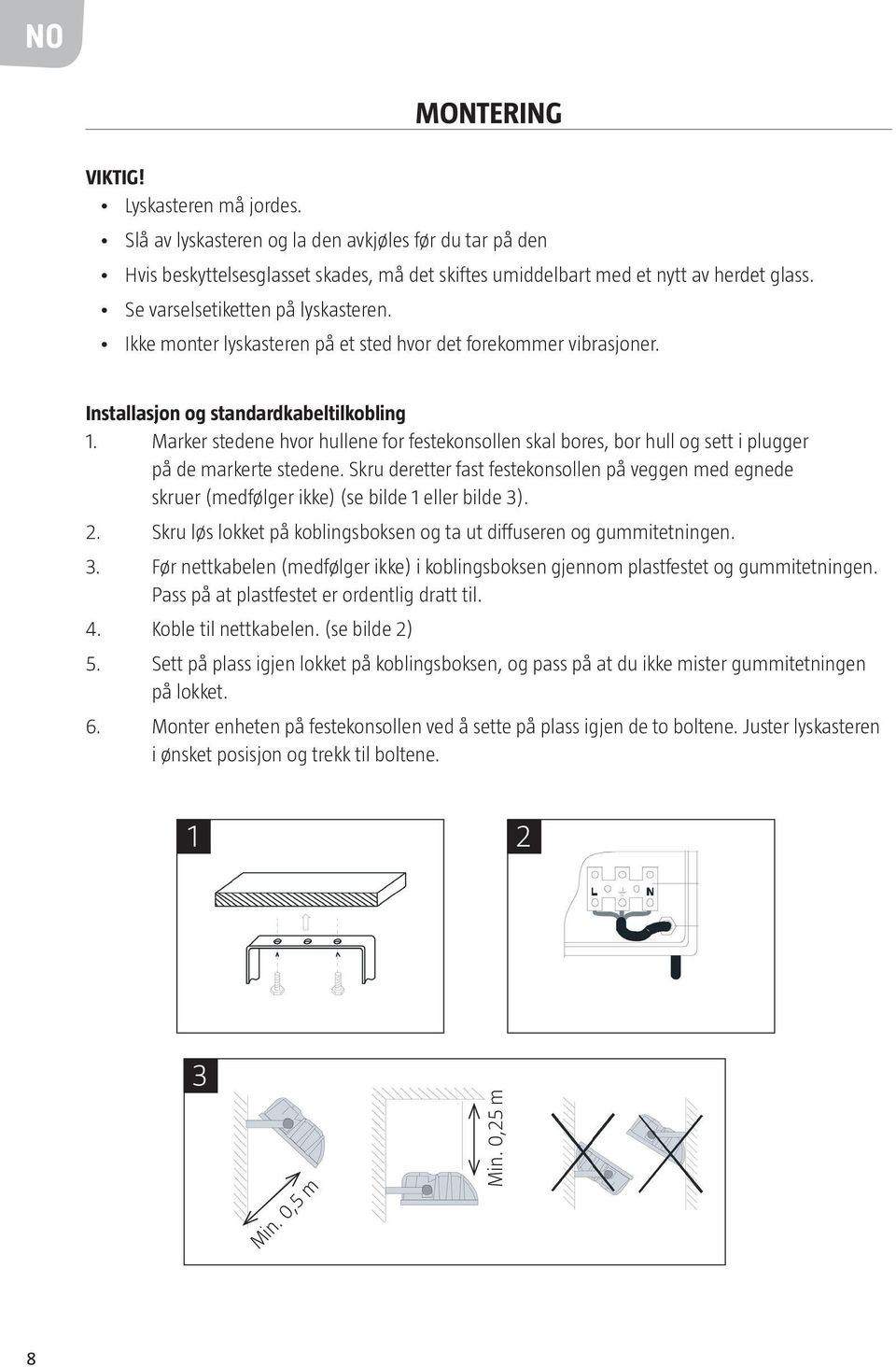 Marker stedene hvor hullene for festekonsollen skal bores, bor hull og sett i plugger på de markerte stedene.