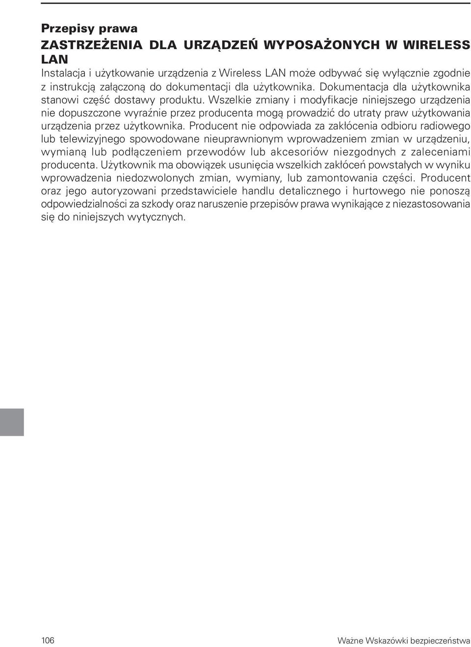 Wszelkie zmiany i modyfikacje niniejszego urządzenia nie dopuszczone wyraźnie przez producenta mogą prowadzić do utraty praw użytkowania urządzenia przez użytkownika.