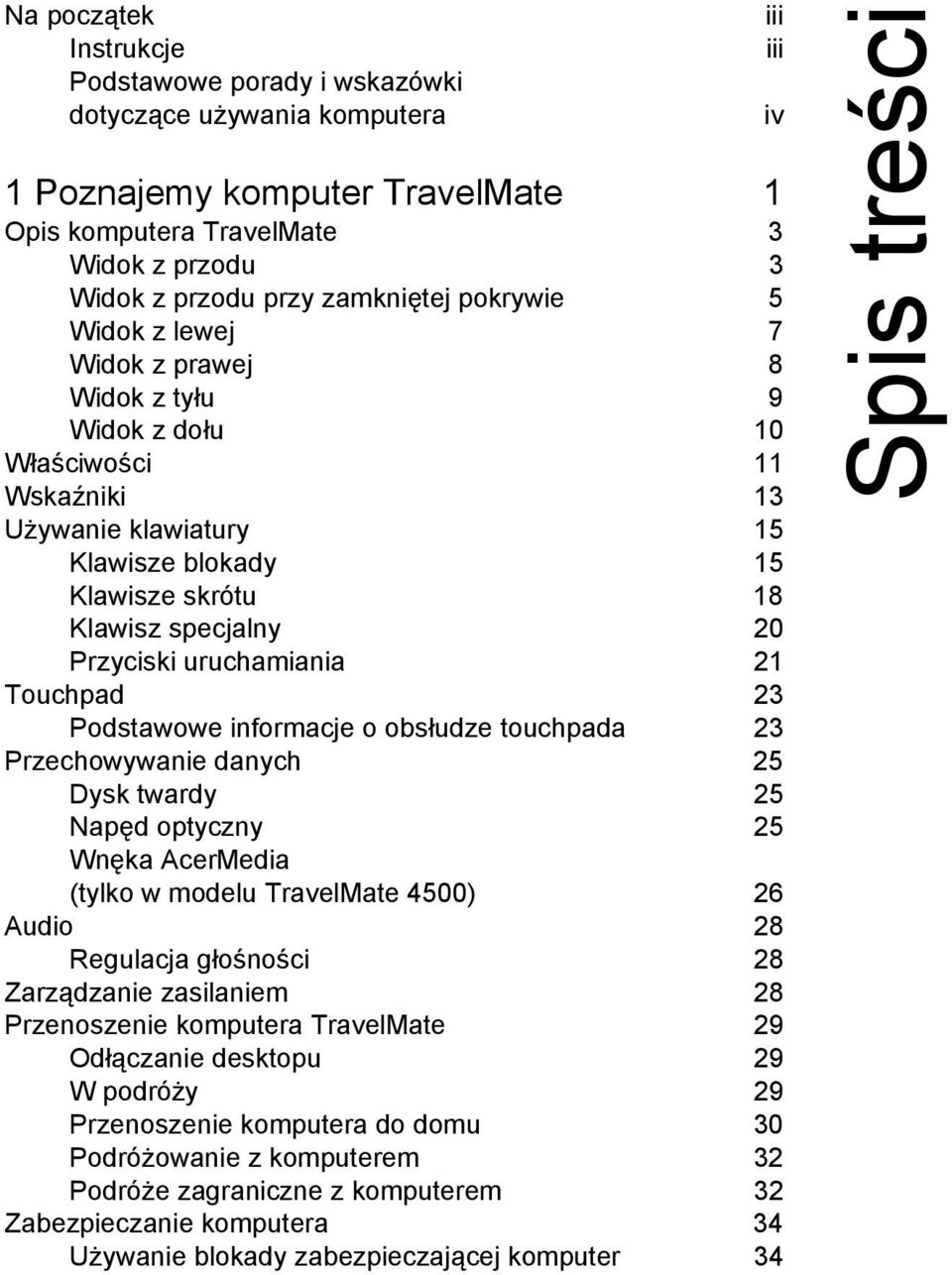 uruchamiania 21 Touchpad 23 Podstawowe informacje o obsłudze touchpada 23 Przechowywanie danych 25 Dysk twardy 25 Napęd optyczny 25 Wnęka AcerMedia (tylko w modelu TravelMate 4500) 26 Audio 28