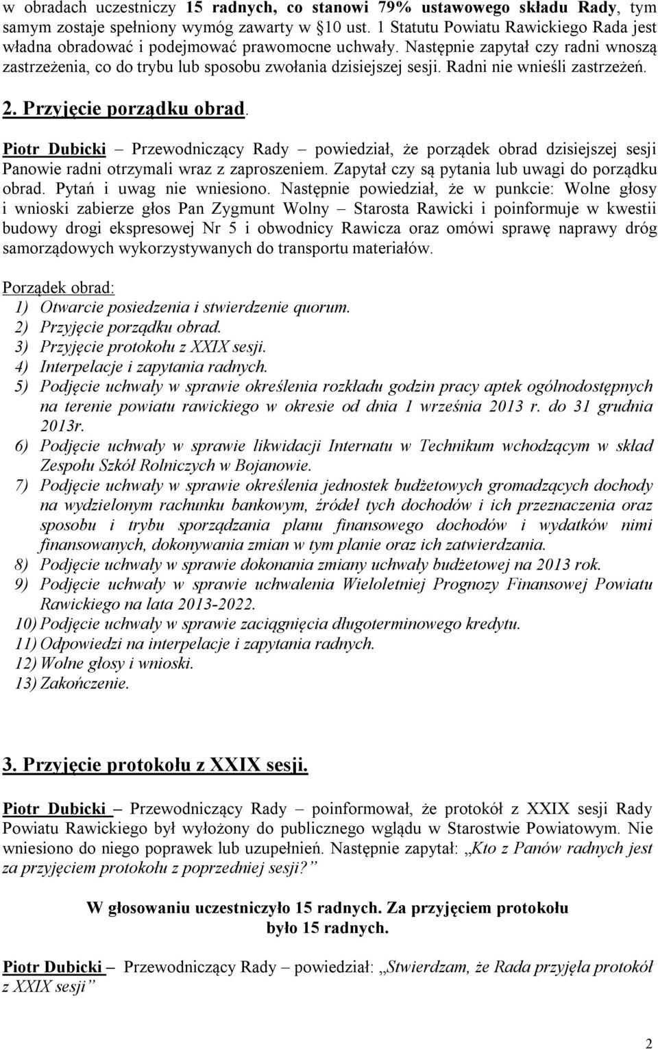 Radni nie wnieśli zastrzeżeń. 2. Przyjęcie porządku obrad. Piotr Dubicki Przewodniczący Rady powiedział, że porządek obrad dzisiejszej sesji Panowie radni otrzymali wraz z zaproszeniem.