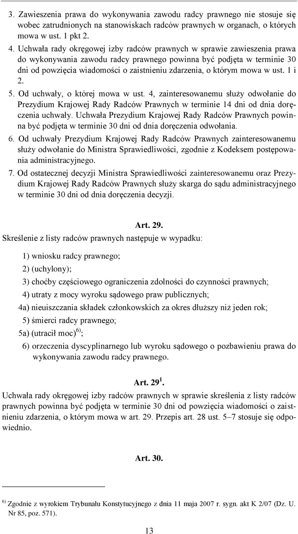 którym mowa w ust. 1 i 2. 5. Od uchwały, o której mowa w ust. 4, zainteresowanemu służy odwołanie do Prezydium Krajowej Rady Radców Prawnych w terminie 14 dni od dnia doręczenia uchwały.