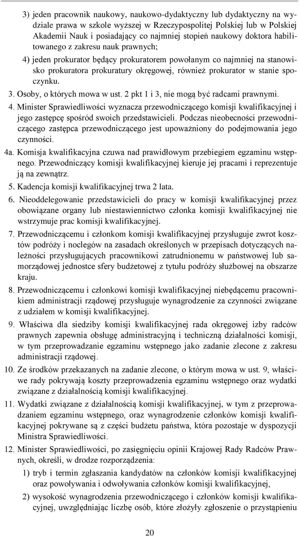 Osoby, o których mowa w ust. 2 pkt 1 i 3, nie mogą być radcami prawnymi. 4. Minister Sprawiedliwości wyznacza przewodniczącego komisji kwalifikacyjnej i jego zastępcę spośród swoich przedstawicieli.