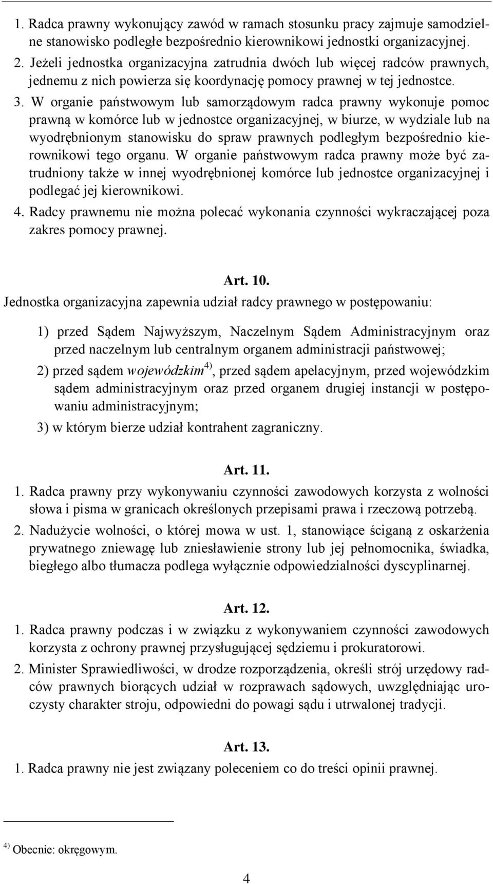 W organie państwowym lub samorządowym radca prawny wykonuje pomoc prawną w komórce lub w jednostce organizacyjnej, w biurze, w wydziale lub na wyodrębnionym stanowisku do spraw prawnych podległym