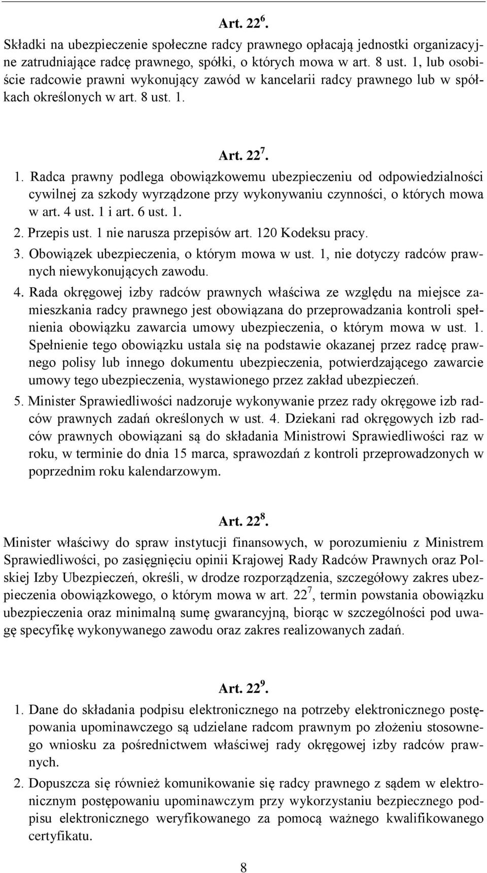 Art. 22 7. 1. Radca prawny podlega obowiązkowemu ubezpieczeniu od odpowiedzialności cywilnej za szkody wyrządzone przy wykonywaniu czynności, o których mowa w art. 4 ust. 1 i art. 6 ust. 1. 2. Przepis ust.