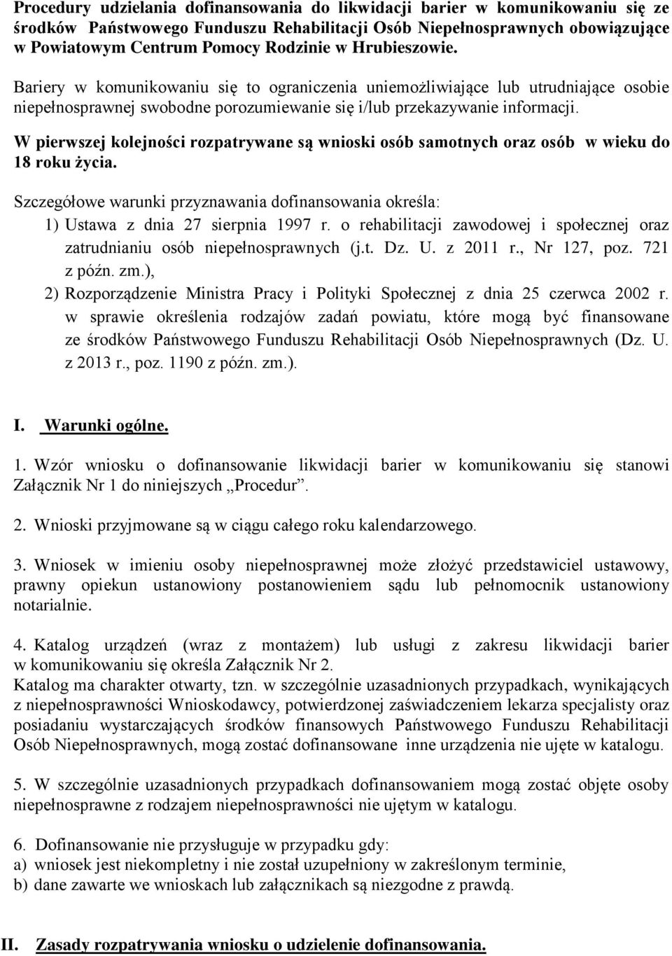 W pierwszej kolejności rozpatrywane są wnioski osób samotnych oraz osób w wieku do 18 roku życia. Szczegółowe warunki przyznawania dofinansowania określa: 1) Ustawa z dnia 27 sierpnia 1997 r.