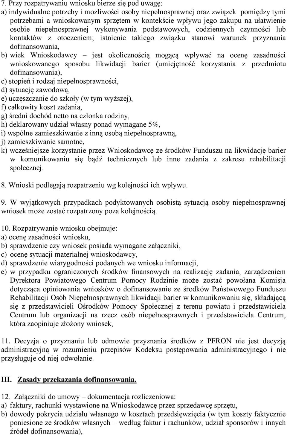 Wnioskodawcy jest okolicznością mogącą wpływać na ocenę zasadności wnioskowanego sposobu likwidacji barier (umiejętność korzystania z przedmiotu dofinansowania), c) stopień i rodzaj