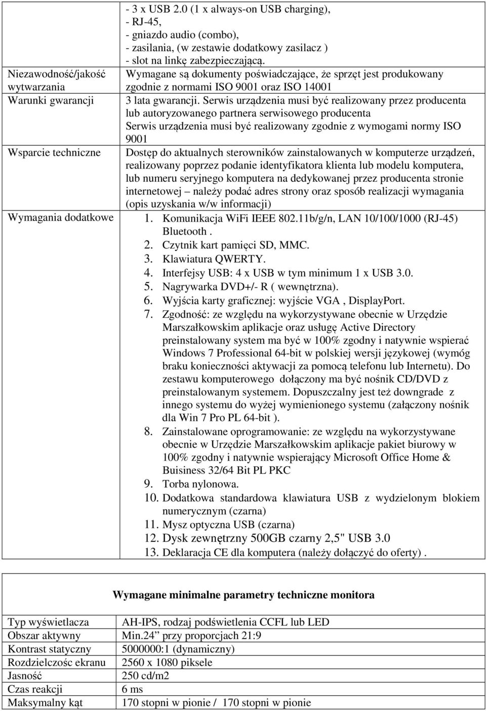 Wymagane są dokumenty poświadczające, że sprzęt jest produkowany zgodnie z normami ISO 9001 oraz ISO 14001 3 lata gwarancji.