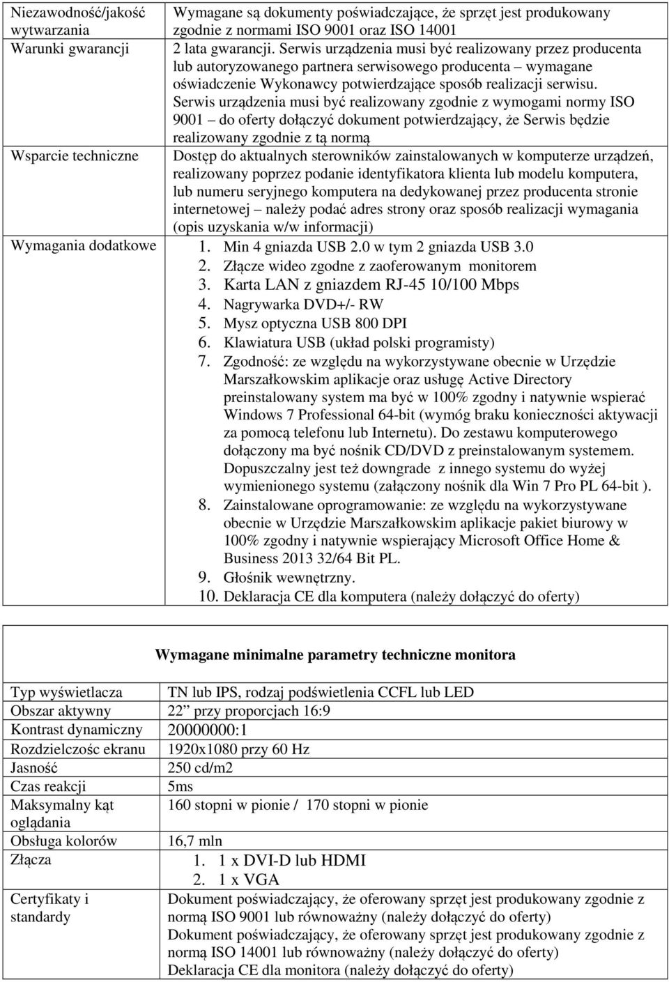 Serwis urządzenia musi być realizowany zgodnie z wymogami normy ISO 9001 do oferty dołączyć dokument potwierdzający, że Serwis będzie realizowany zgodnie z tą normą Dostęp do aktualnych sterowników