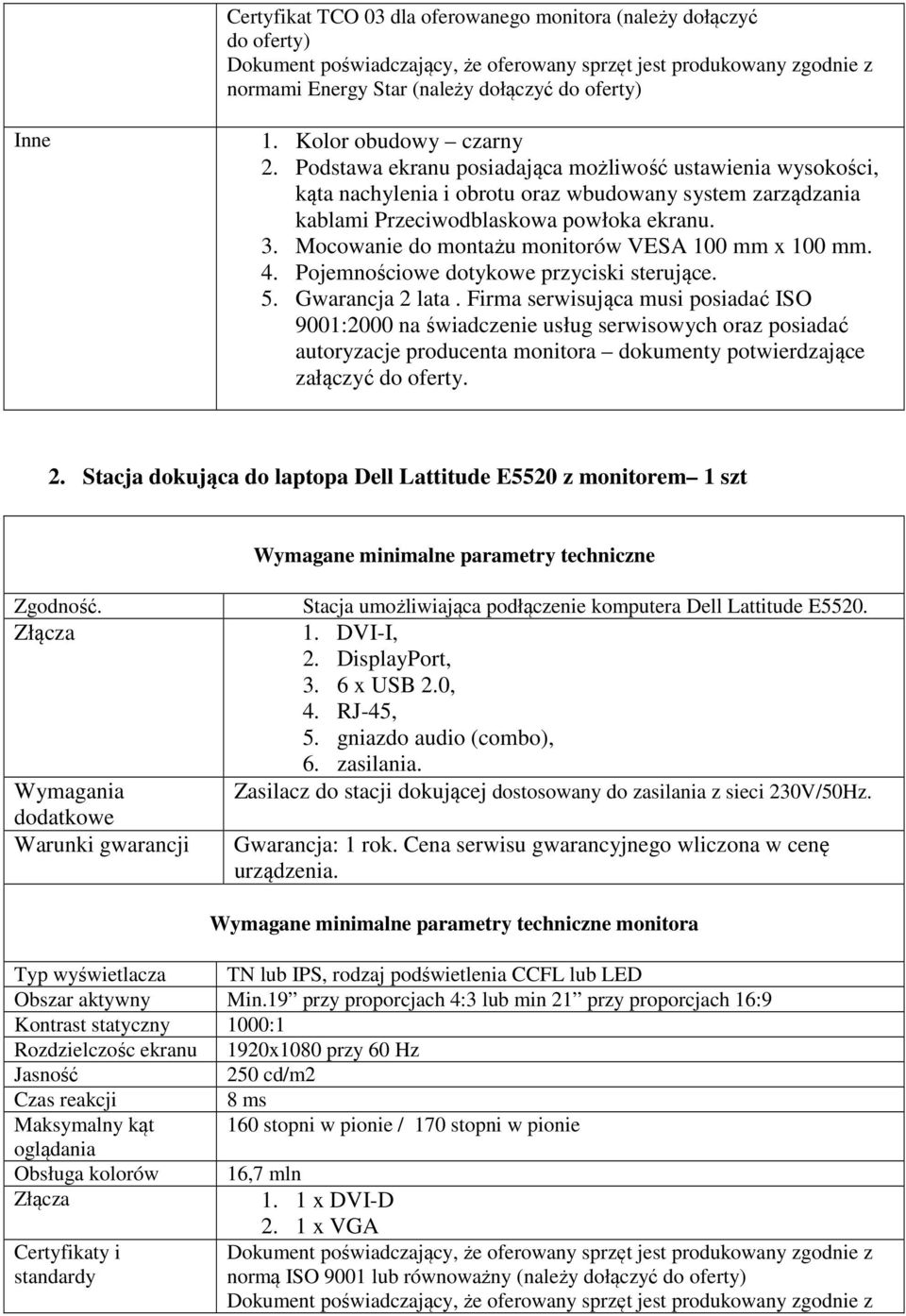 Mocowanie do montażu monitorów VESA 100 mm x 100 mm. 4. Pojemnościowe dotykowe przyciski sterujące. 5. Gwarancja 2 lata.