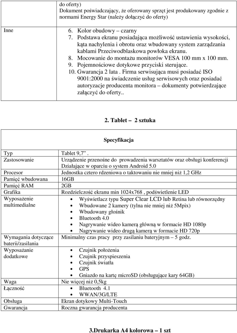 Mocowanie do montażu monitorów VESA 100 mm x 100 mm. 9. Pojemnościowe dotykowe przyciski sterujące. 10. Gwarancja 2 lata.