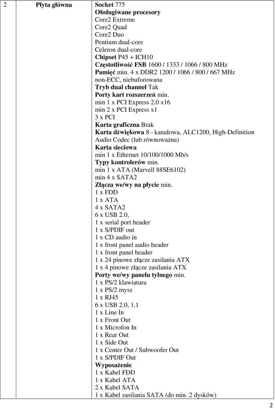 0 x16 min 2 x PCI Express x1 3 x PCI Karta graficzna Brak Karta dźwiękowa 8 - kanałowa, ALC1200, High-Definition Audio Codec (lub równoważna) Karta sieciowa min 1 x Ethernet 10/100/1000 Mb/s Typy