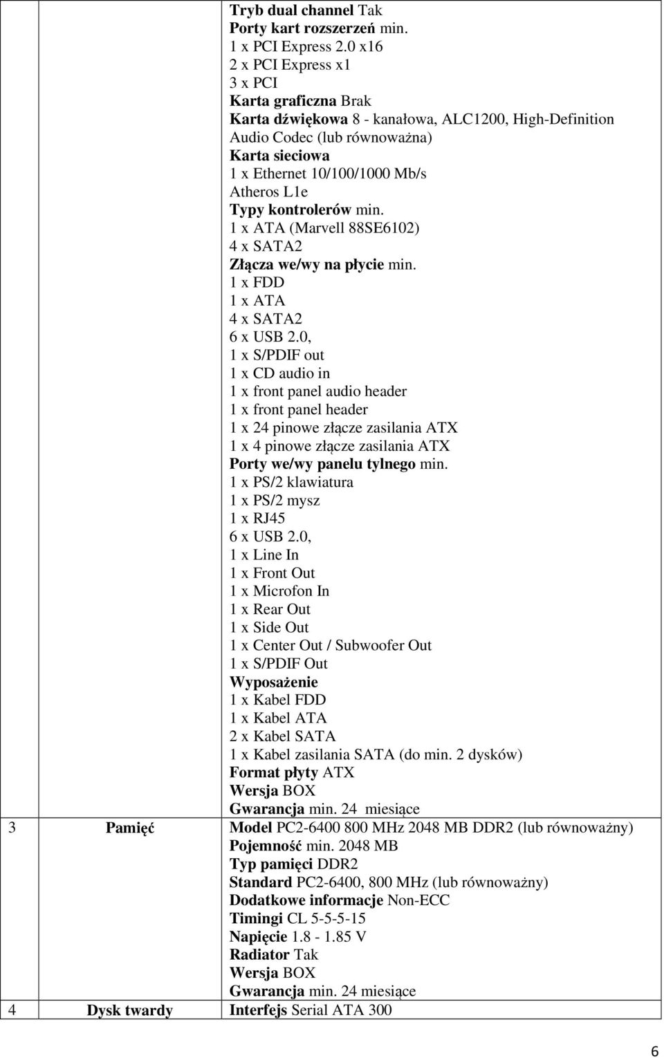 kontrolerów min. 1 x ATA (Marvell 88SE6102) 4 x SATA2 Złącza we/wy na płycie min. 1 x FDD 1 x ATA 4 x SATA2 6 x USB 2.