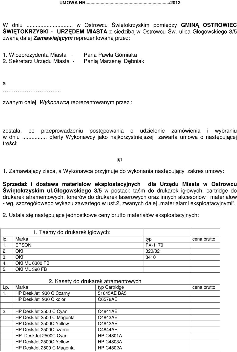 . zwanym dalej Wykonawcą reprezentowanym przez : została, po przeprowadzeniu postępowania o udzielenie zamówienia i wybraniu w dniu.