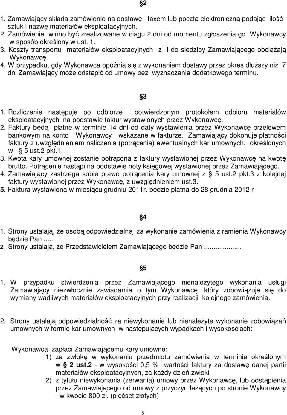 Koszty transportu materiałów eksploatacyjnych z i do siedziby Zamawiającego obciążają Wykonawcę. 4.