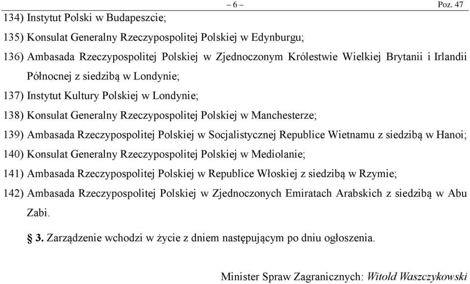 Instytut Kultury Polskiej w Londynie; 138) Konsulat Generalny Rzeczypospolitej Polskiej w Manchesterze; 139) Ambasada Rzeczypospolitej Polskiej w Socjalistycznej Republice Wietnamu z siedzibą w