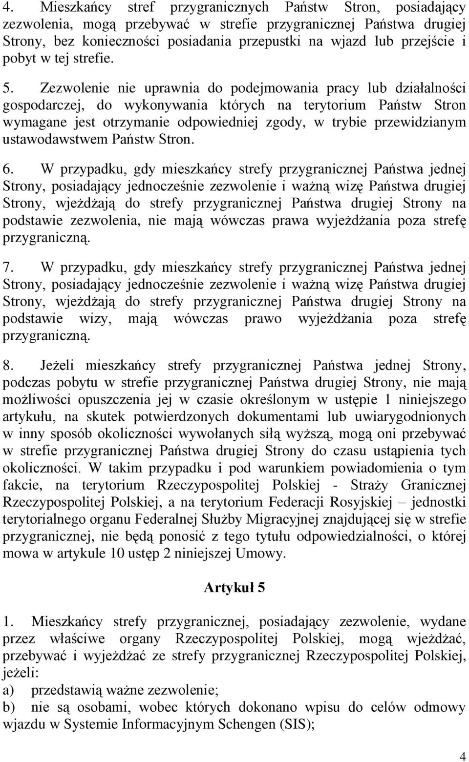 Zezwolenie nie uprawnia do podejmowania pracy lub działalności gospodarczej, do wykonywania których na terytorium Państw Stron wymagane jest otrzymanie odpowiedniej zgody, w trybie przewidzianym