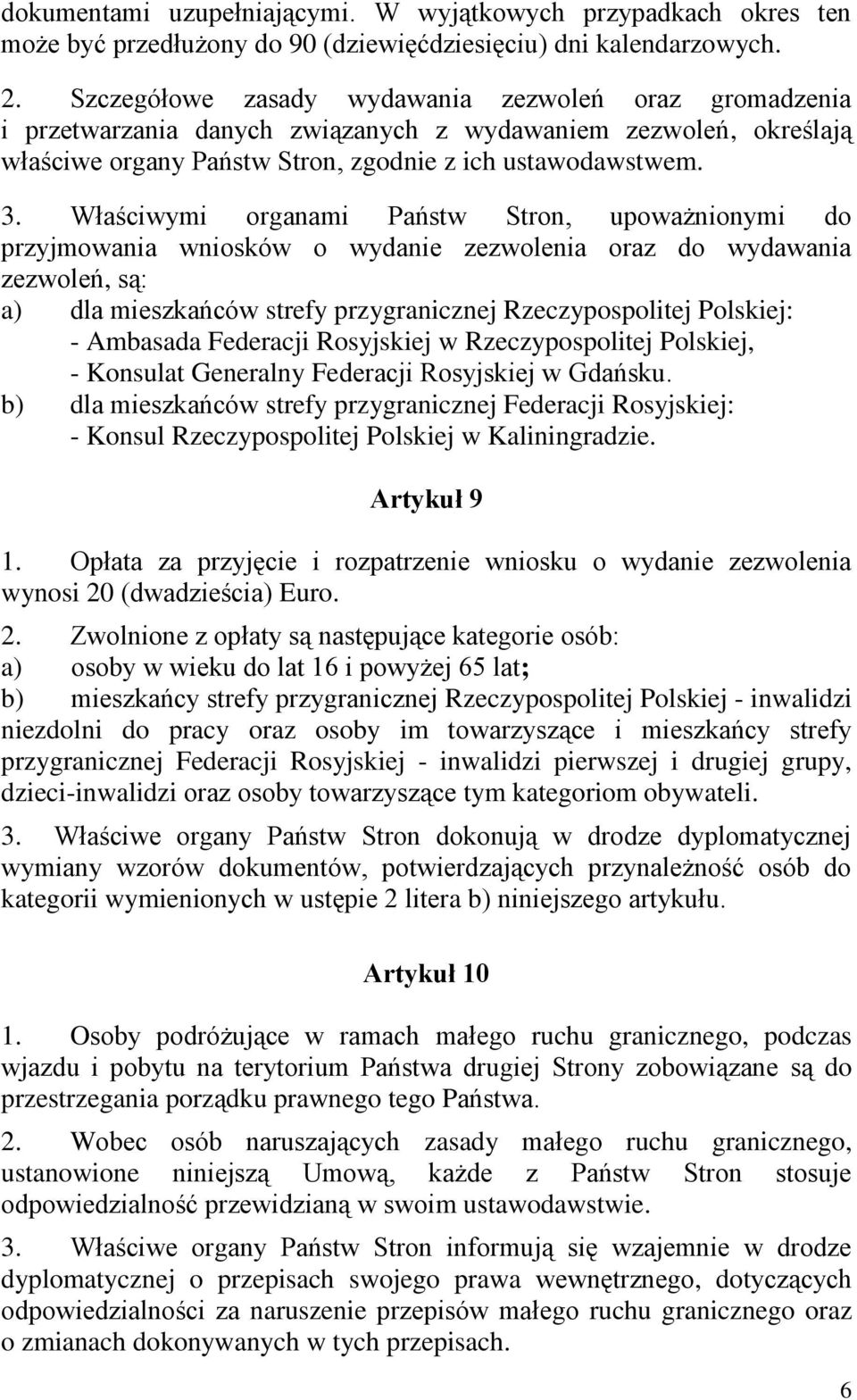 Właściwymi organami Państw Stron, upoważnionymi do przyjmowania wniosków o wydanie zezwolenia oraz do wydawania zezwoleń, są: a) dla mieszkańców strefy przygranicznej Rzeczypospolitej Polskiej: -