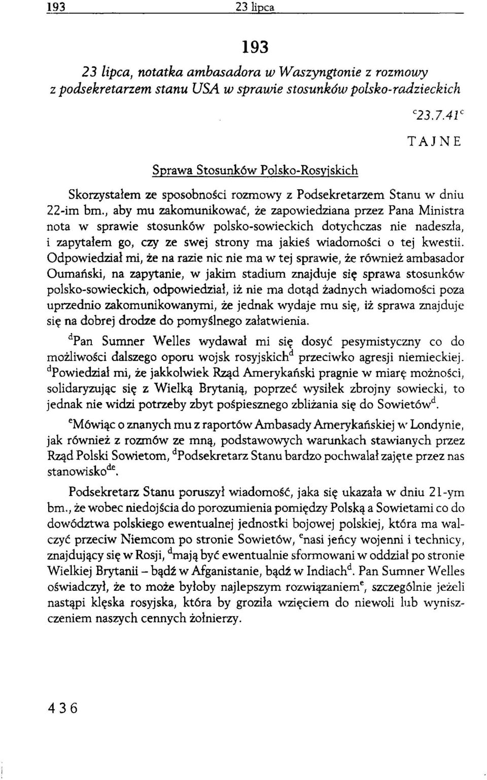 , aby mu zakomunikować, że zapowiedziana przez Pana Ministra nota w sprawie stosunków polsko-sowieckich dotychczas nie nadeszła, i zapytałem go, czy ze swej strony ma jakieś wiadomości o tej kwestii.