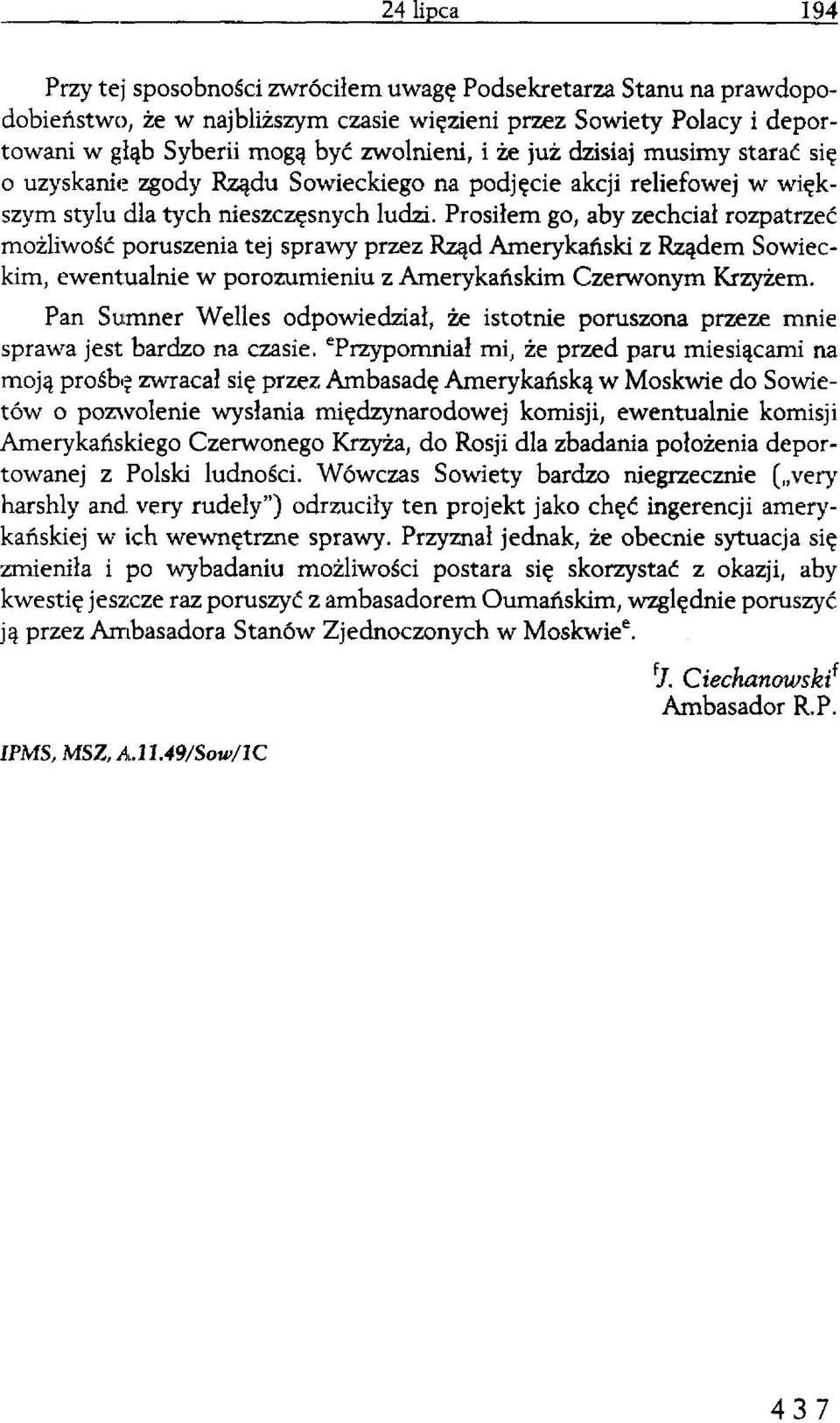 Prosiłem go, aby zechciał rozpatrzeć możliwość poruszenia tej sprawy przez Rząd Amerykański z Rządem Sowieckim, ewentualnie w porozumieniu z Amerykańskim Czerwonym Krzyżem.