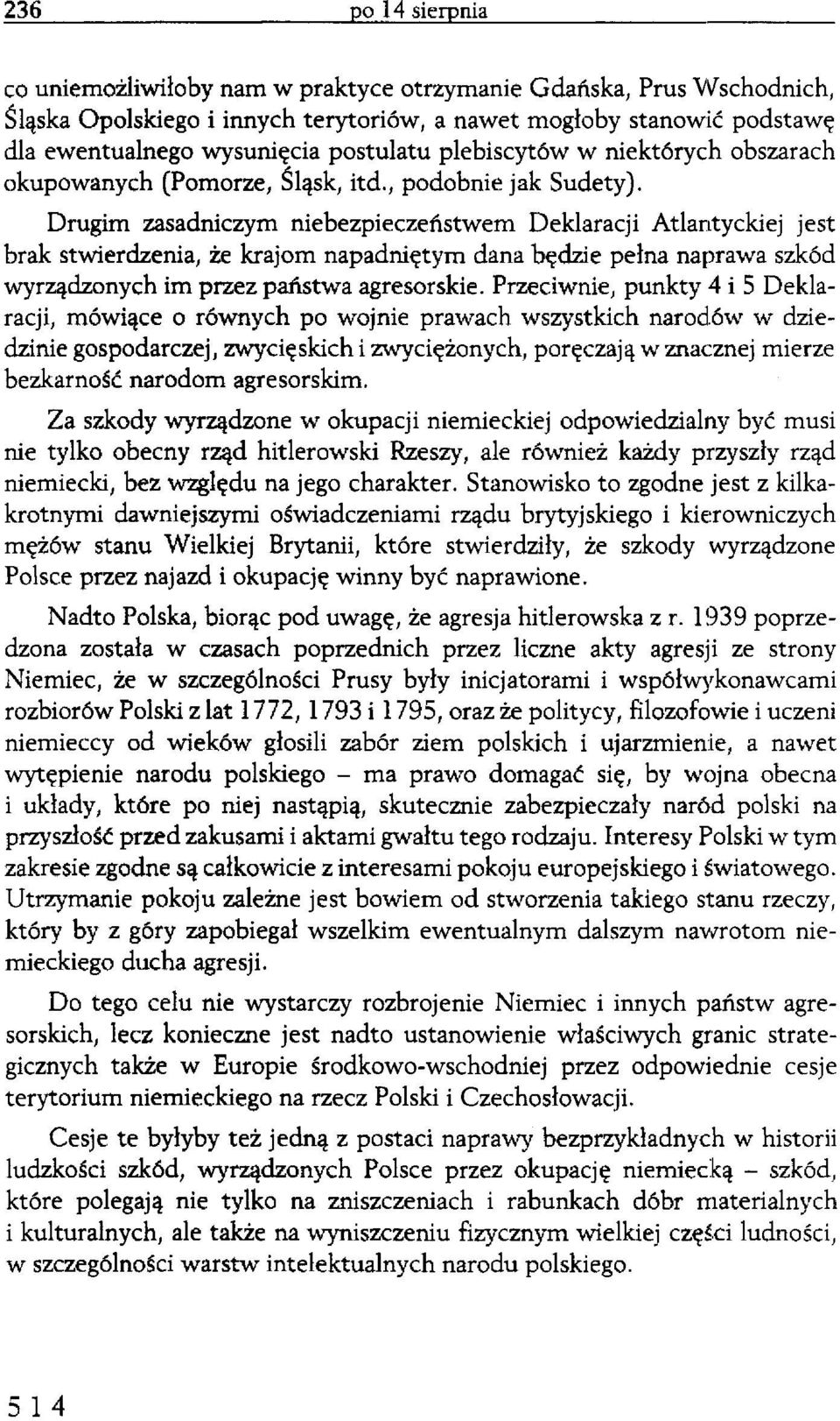 Drugim zasadniczym niebezpieczeństwem Deklaracji Atlantyckiej jest brak stwierdzenia, że krajom napadniętym dana będzie pełna naprawa szkód wyrządzonych im przez państwa agresorskie.