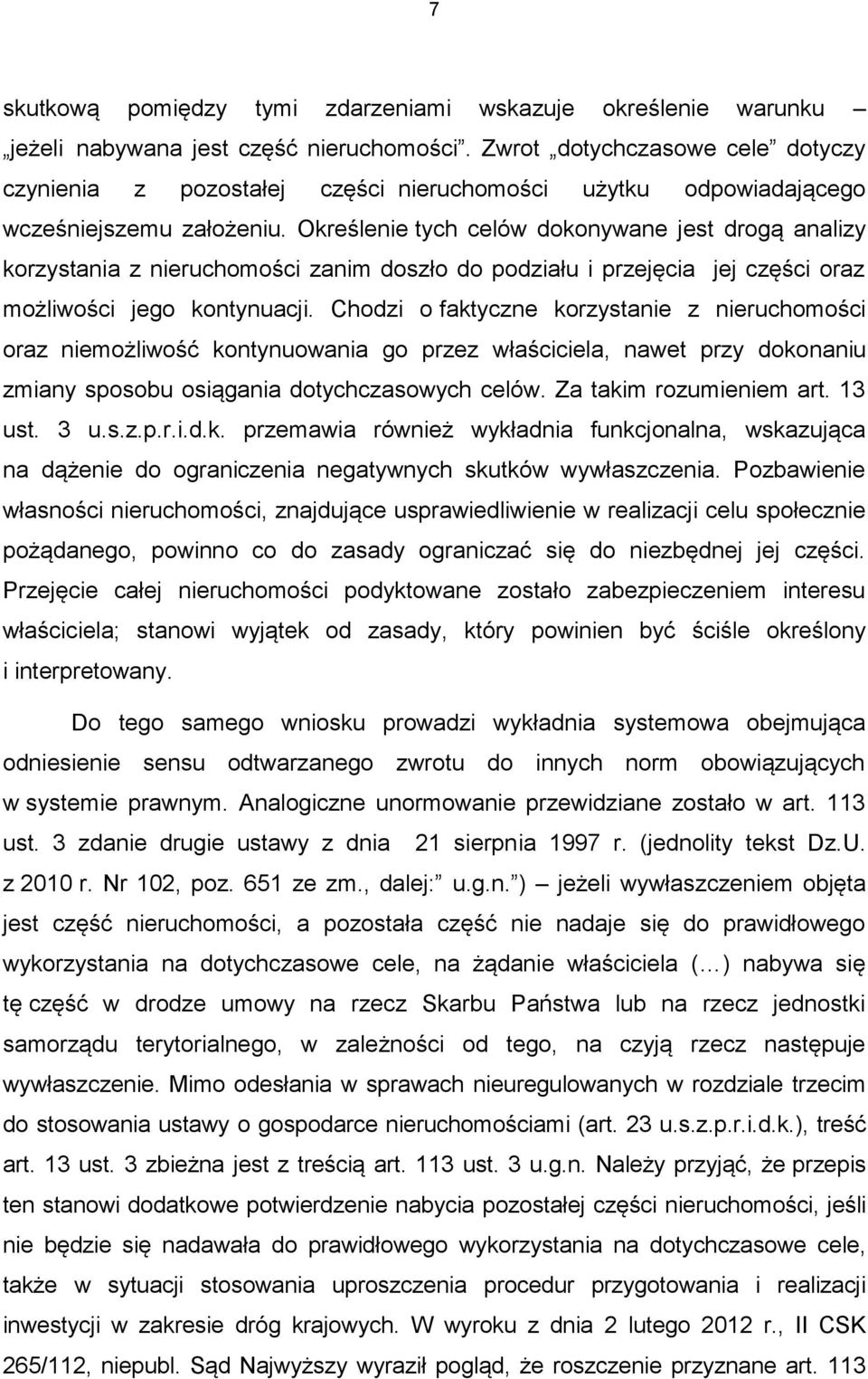 Określenie tych celów dokonywane jest drogą analizy korzystania z nieruchomości zanim doszło do podziału i przejęcia jej części oraz możliwości jego kontynuacji.