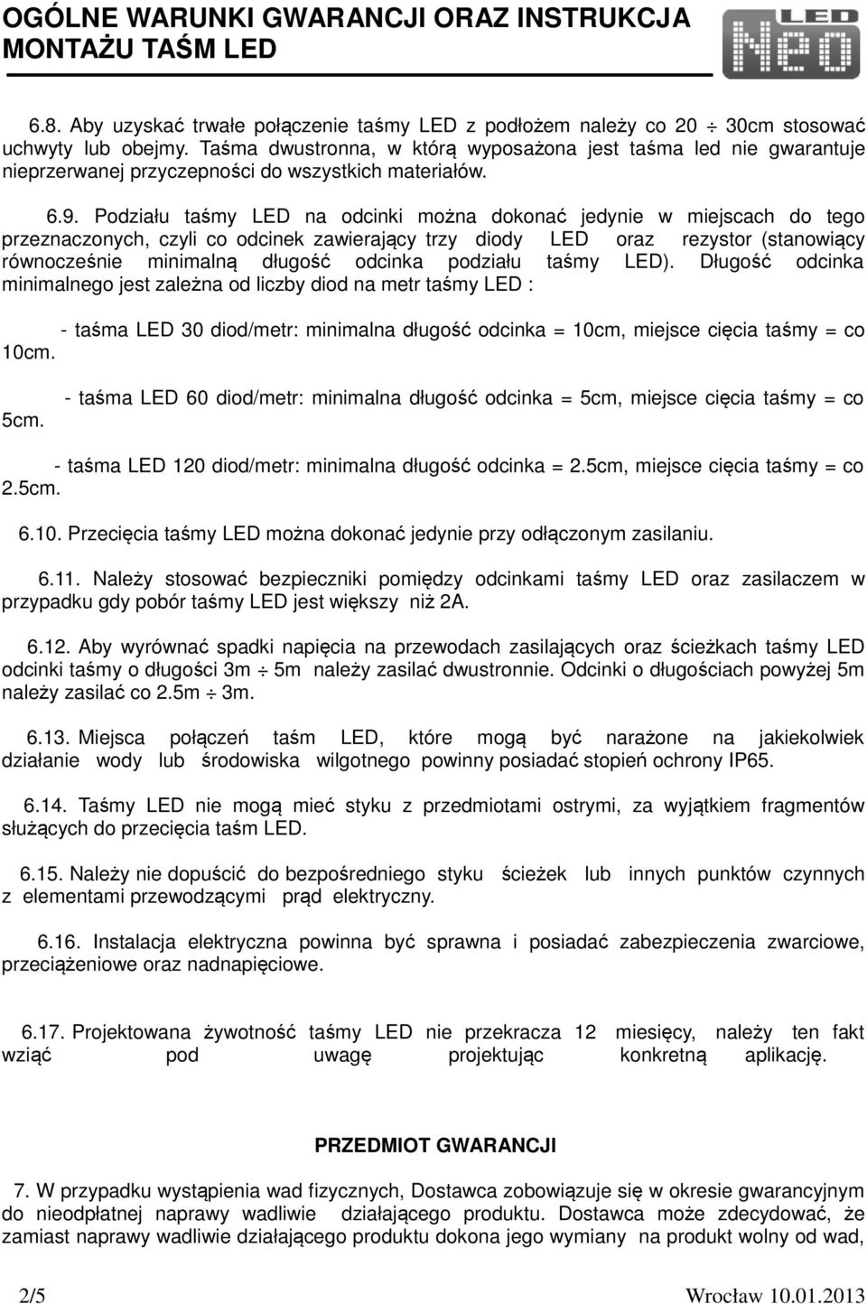 Podziału taśmy LED na odcinki można dokonać jedynie w miejscach do tego przeznaczonych, czyli co odcinek zawierający trzy diody LED oraz rezystor (stanowiący równocześnie minimalną długość odcinka