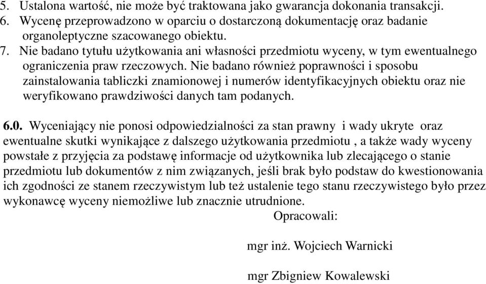 Nie badano również poprawności i sposobu zainstalowania tabliczki znamionowej i numerów identyfikacyjnych obiektu oraz nie weryfikowano prawdziwości danych tam podanych. 6.0.