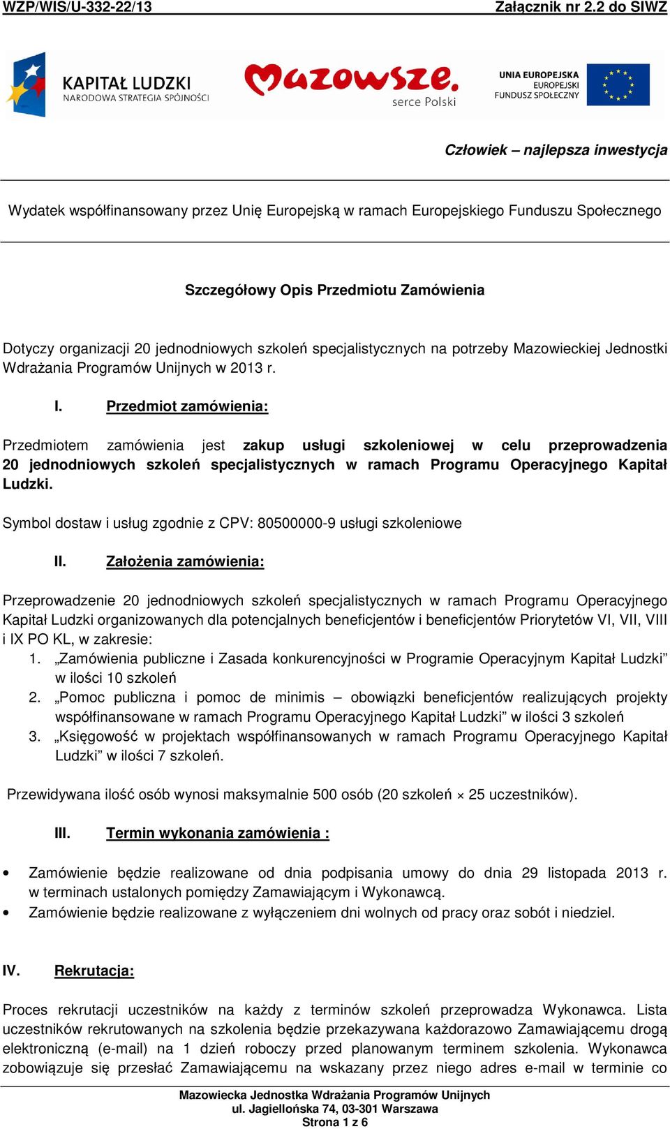 Przedmiot zamówienia: Przedmiotem zamówienia jest zakup usługi szkoleniowej w celu przeprowadzenia 20 jednodniowych szkoleń specjalistycznych w ramach Programu Operacyjnego Kapitał Ludzki.