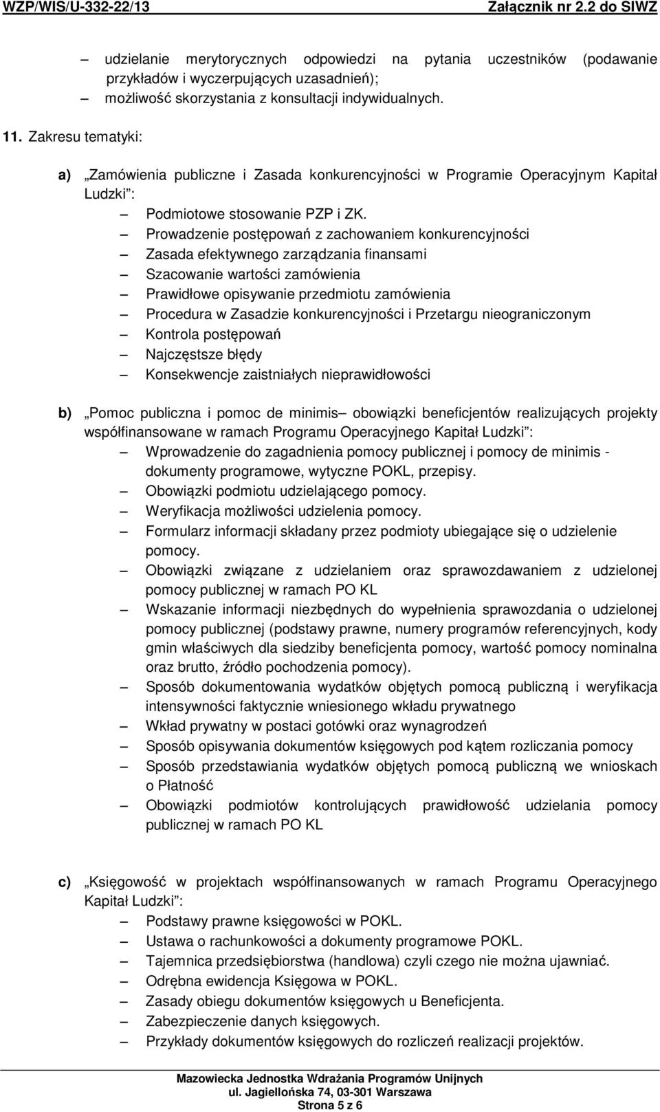 Prowadzenie postępowań z zachowaniem konkurencyjności Zasada efektywnego zarządzania finansami Szacowanie wartości zamówienia Prawidłowe opisywanie przedmiotu zamówienia Procedura w Zasadzie